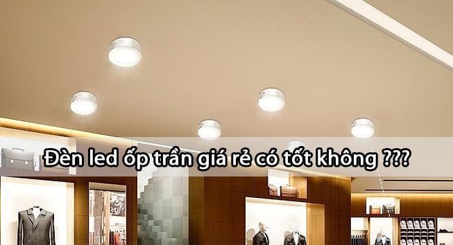 Đèn led ốp trần giá rẻ có tốt không