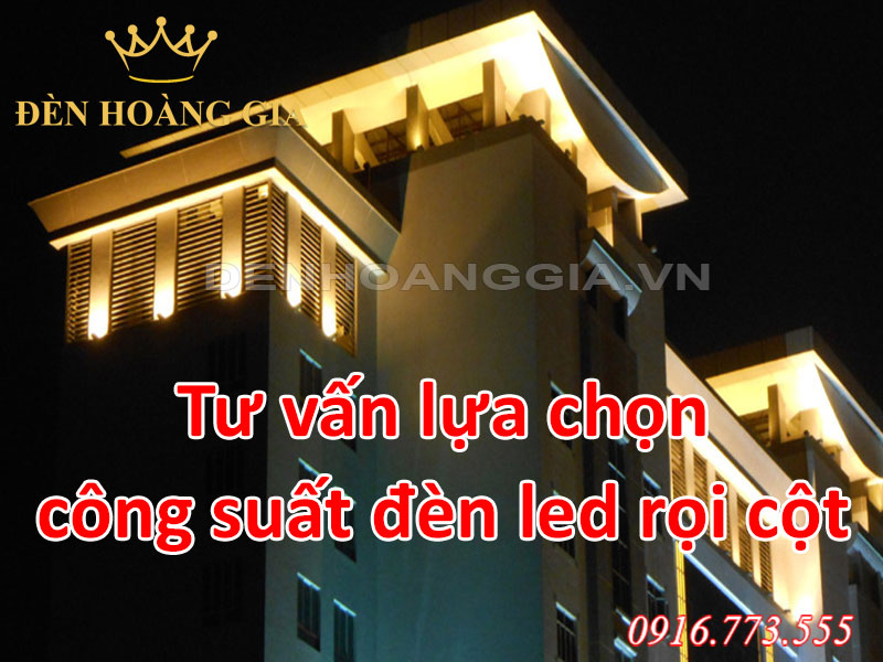 Tư vấn lựa chọn công suất đèn led rọi cột 