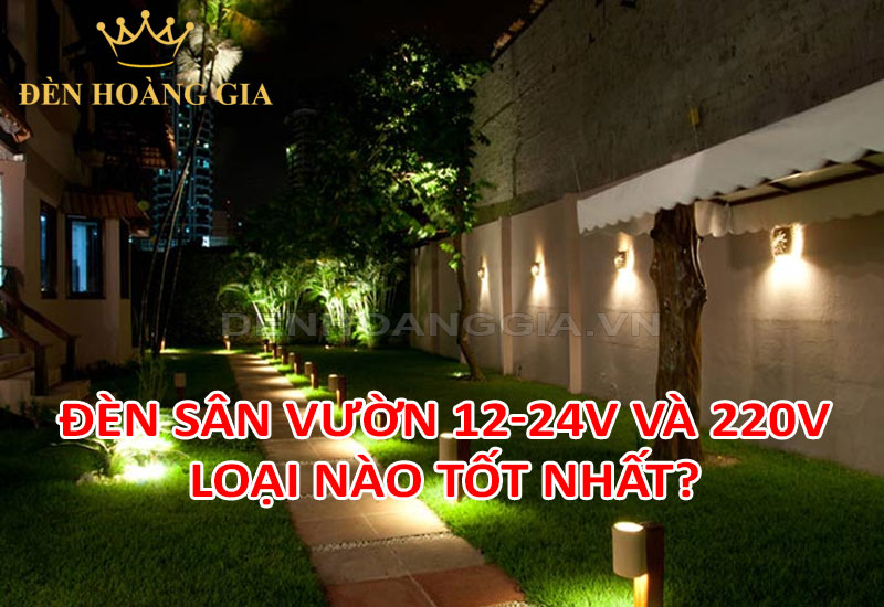 Đèn sân vườn 12-24V và 220V, loại nào tốt nhất?