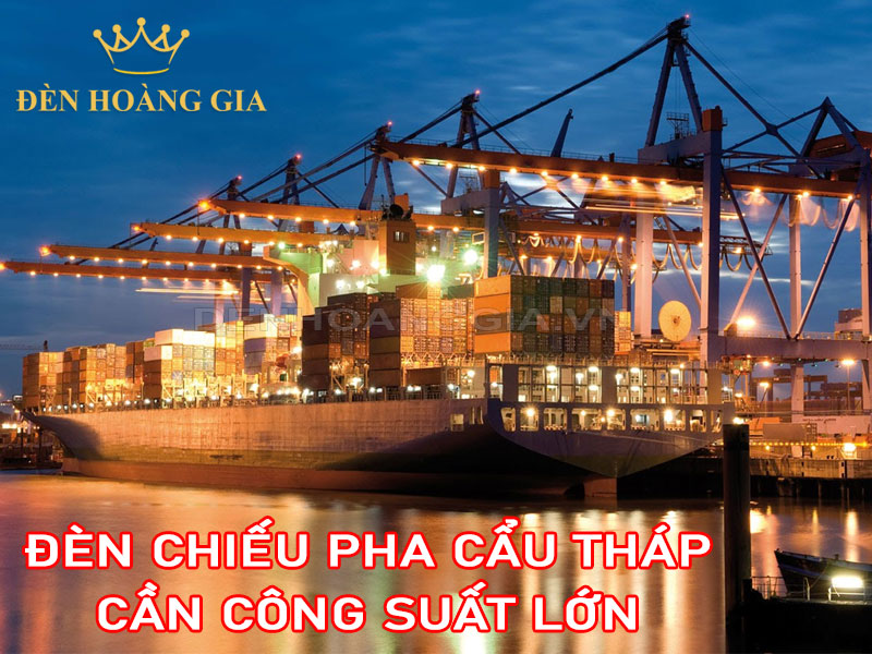 Đèn chiếu sáng cầu cảng cần công suất lớn