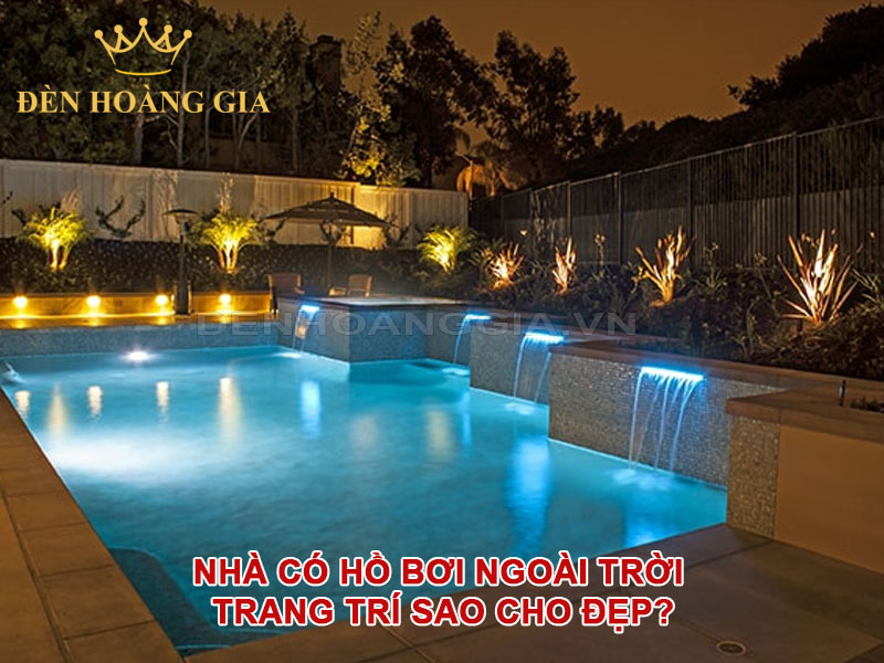 Nhà có hồ bơi ngoài trời trang trí sao cho đẹp?