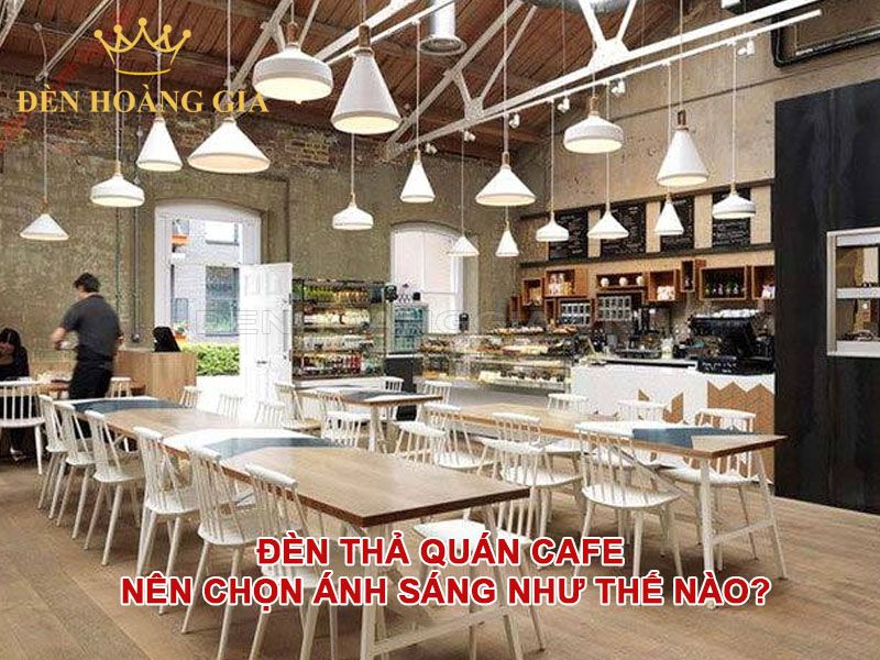 Đèn thả quán cafe nên chọn ánh sáng như thế nào_