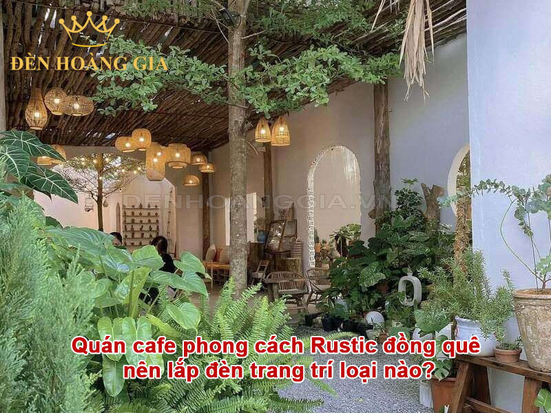Quán cafe phong cách Rustic đồng quê nên lắp đèn trang trí loại nào?