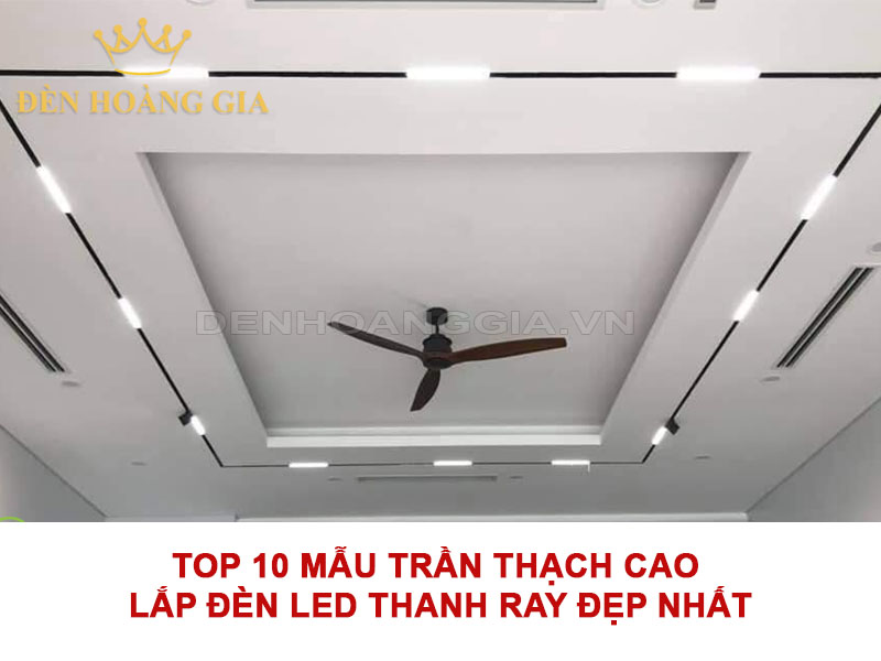 TOP 10 mẫu trần thạch cao lắp đèn led thanh ray đẹp nhất