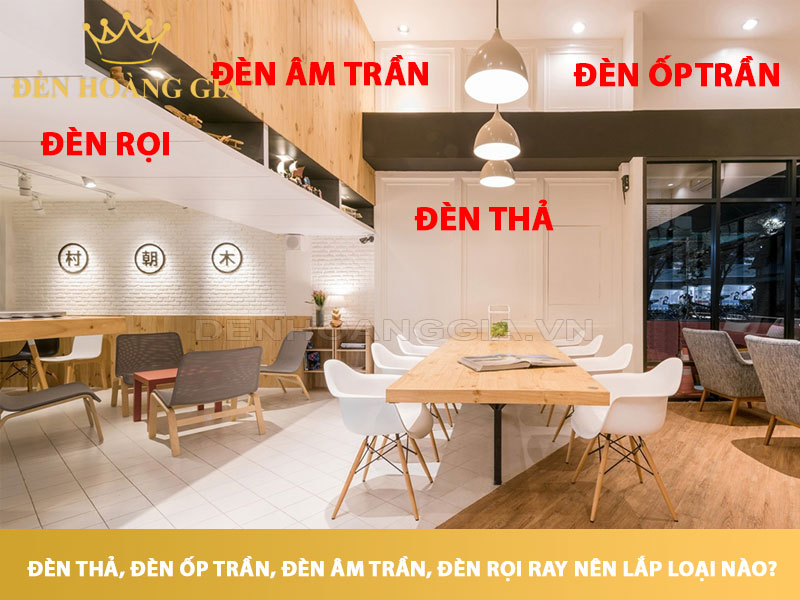 Đèn thả, đèn ốp trần, đèn âm trần, đèn rọi ray nên lắp loại nào?