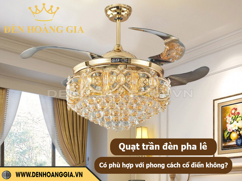 Quạt trần đèn pha lê có phù hợp với phong cách cổ điển không?