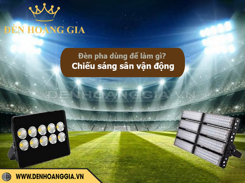 Đèn pha dùng để làm gì? Chiếu sáng sân vận động