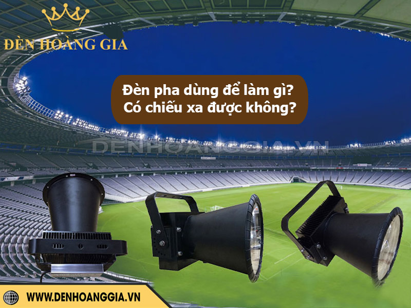Đèn pha dùng để làm gì? Có chiếu xa được không?