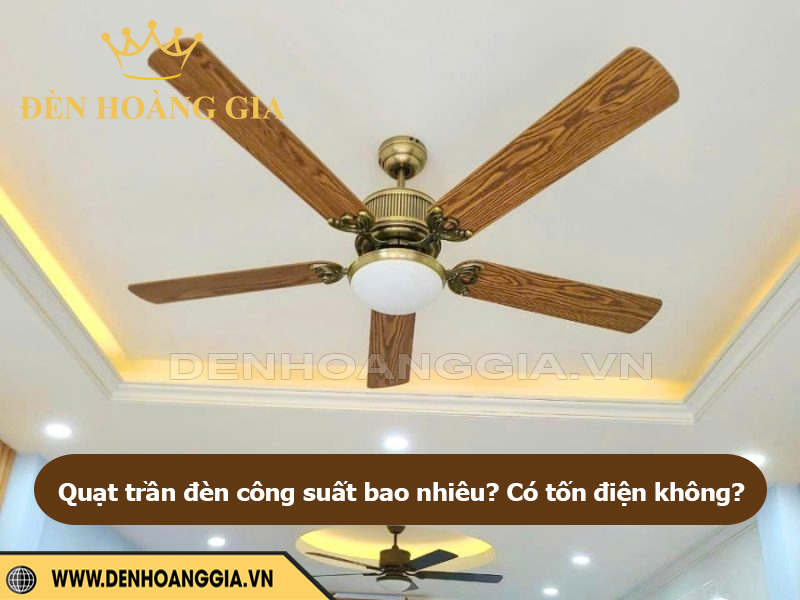 Quạt trần đèn công suất bao nhiêu? Có tốn điện không?