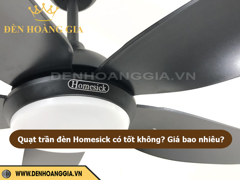 Quạt trần đèn Homesickcó tốt không? Giá bao nhiêu?