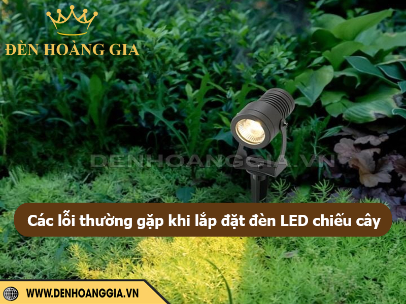 Các lỗi thường gặp khi lắp đặt đèn LED chiếu cây và cách khắc phục