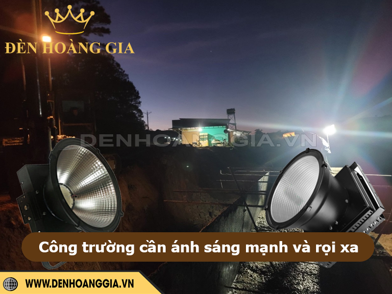 Công trường cần ánh sáng mạnh và rọi xa