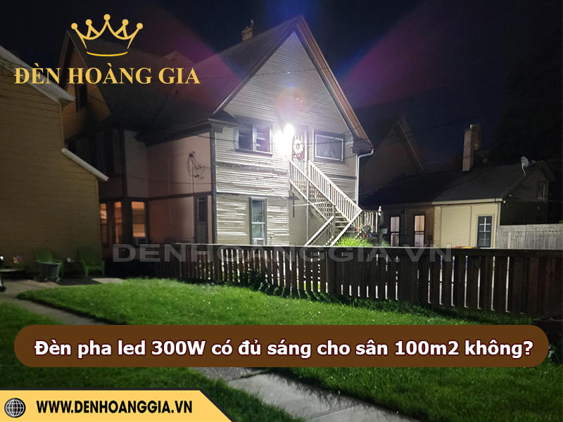 Đèn pha LED 300W có đủ sáng cho sân 100m² không?