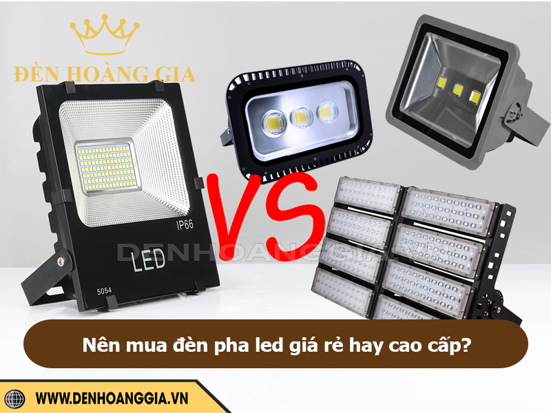Nên chọn đèn pha led giá rẻ hay cao cấp