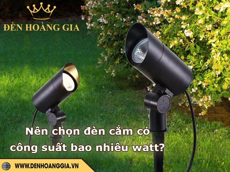 Nên chọn đèn cắm cỏ bao nhiêu watt?