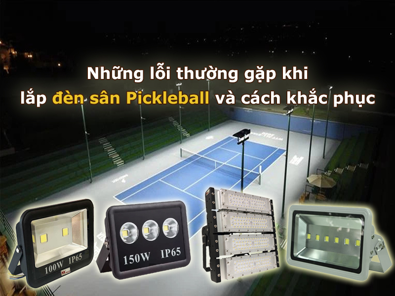 Những lỗi thường gặp khi lắp đèn sân Pickleball và cách khắc phục