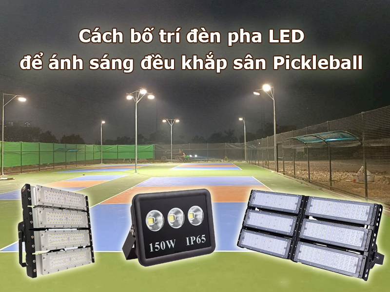 Cách bố trí đèn pha LED để ánh sáng đều khắp sân Pickleball