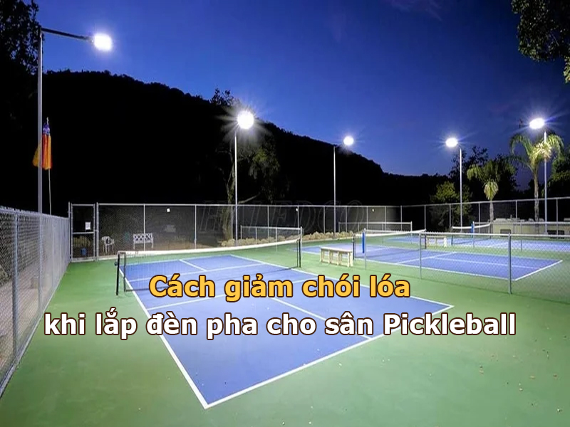 Cách giảm chói lóa khi lắp đèn pha cho sân Pickleball