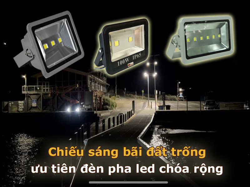 Chiếu sáng bãi đất trống ưu tiên đèn pha led chóa rộng 