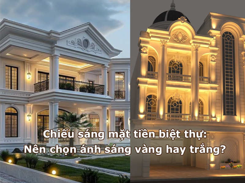 Chiếu sáng mặt tiền biệt thự: nên chọn ánh sáng vàng hay trắng?