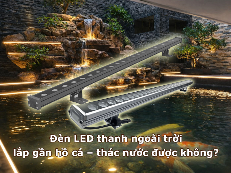 Đèn LED thanh ngoài trời lắp gần hồ cá – thác nước được không?