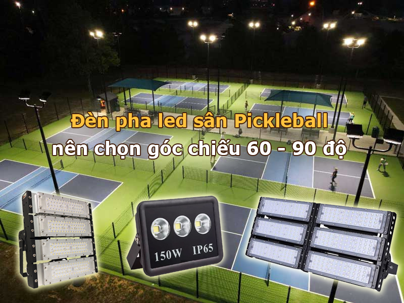 Đèn pha led sân Pickleball nên chọn góc chiếu 60 - 90 độ