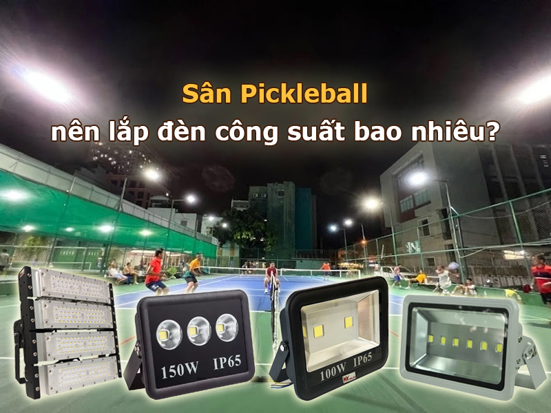 Sân pickleball nên lắp đèn công suất bao nhiêu?