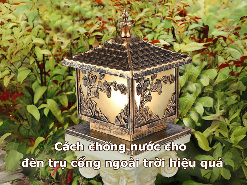 Cách chống nước cho đèn trụ cổng ngoài trời hiệu quả