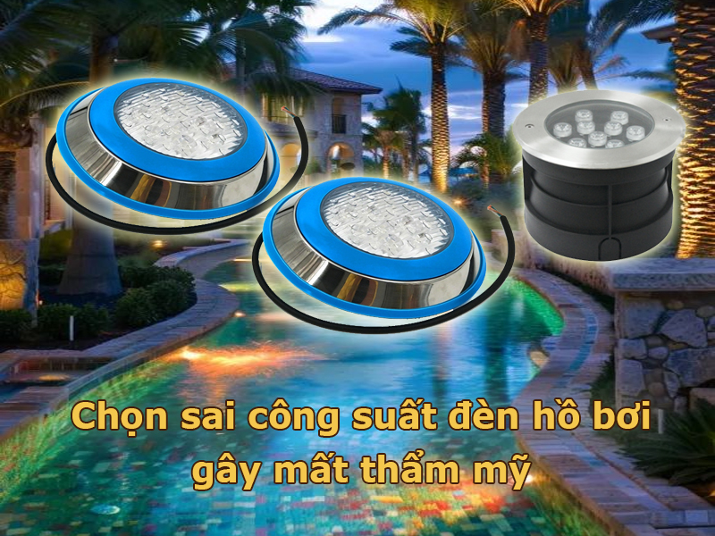 Chọn sai công suất đèn hồ bơi sẽ gây mất thẩm mỹ