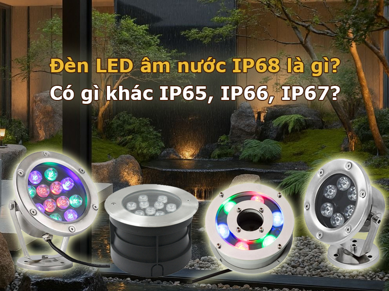 Đèn LED âm nước IP68 là gì? Có gì khác IP65, IP67?
