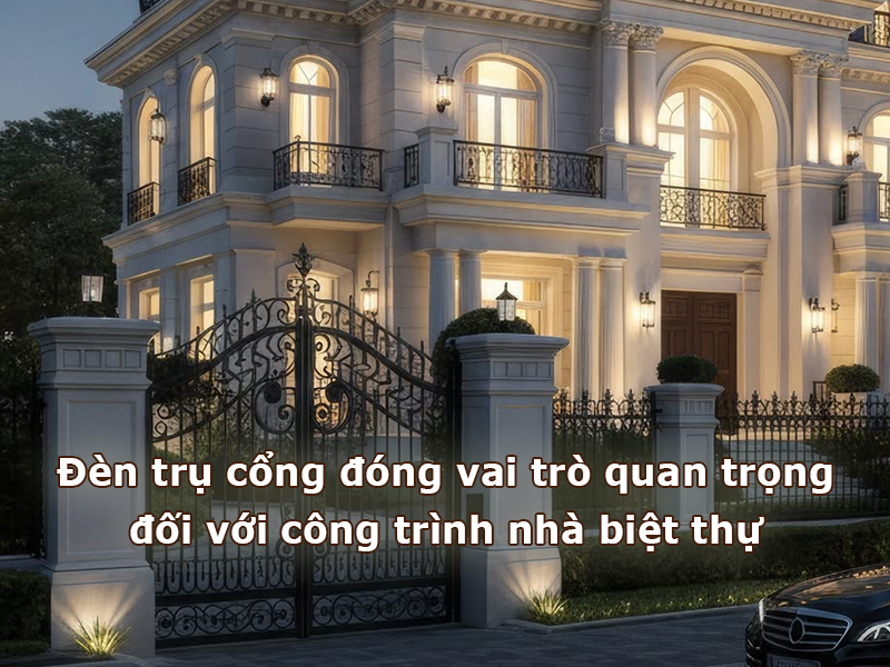 Đèn trụ cổng đóng vai trò quan trọng đối với nhà biệt thự