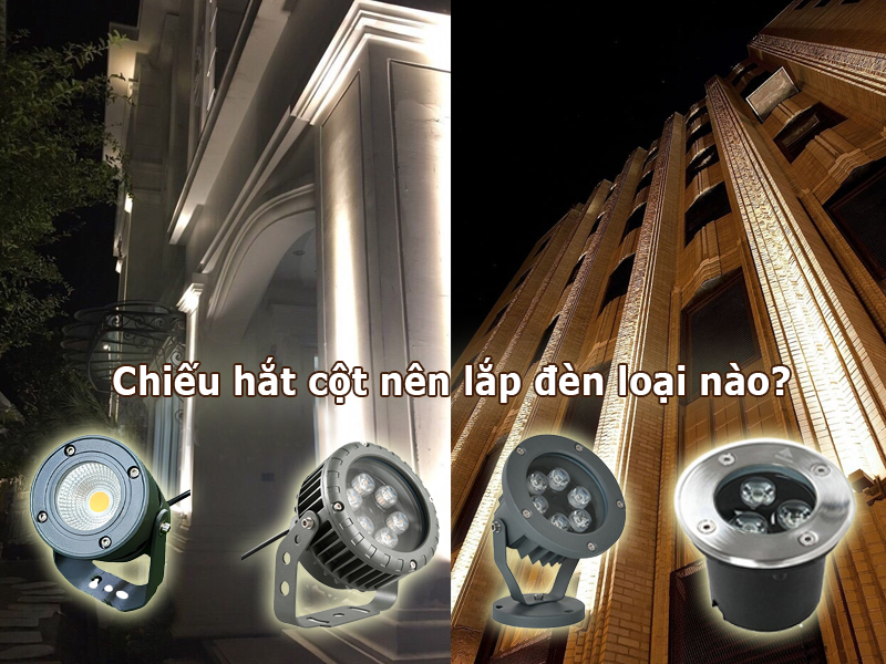 Chiếu hắt cột nên lắp đèn loại nào?