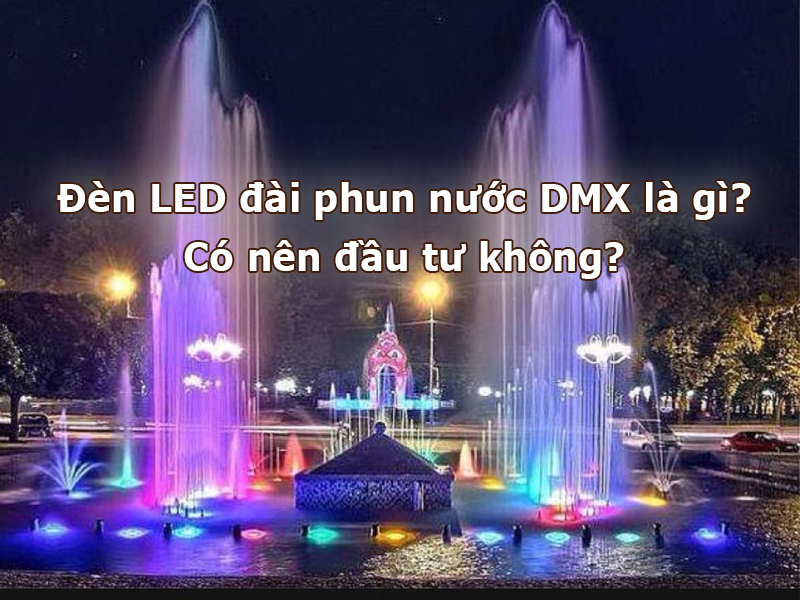 Đèn LED đài phun nước DMX là gì? Có nên đầu tư không?