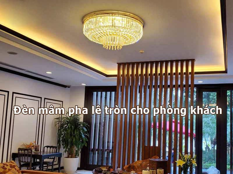 Đèn mâm pha lê tròn là lựa chọn lý tưởng cho phòng khách