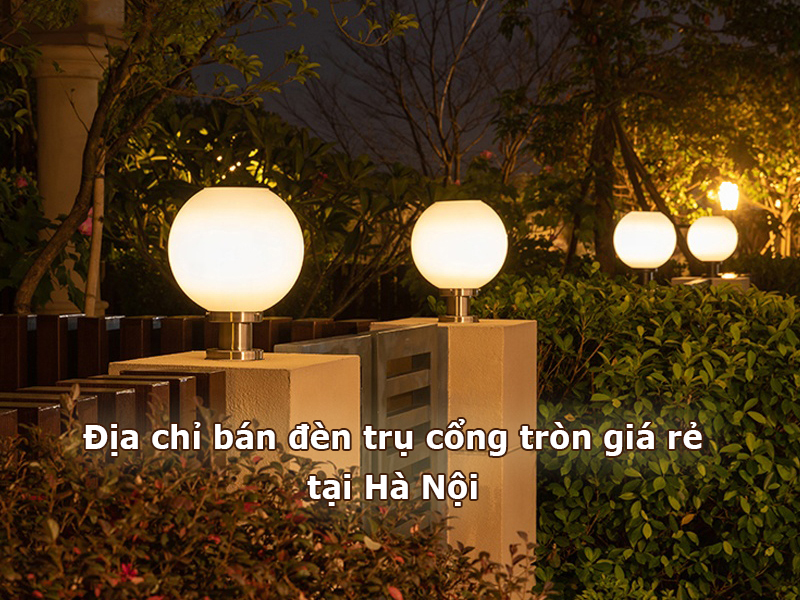 Địa chỉ bán đèn trụ cổng tròn giá rẻ tại Hà Nội