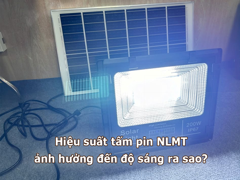 Hiệu suất tấm pin NLMT ảnh hưởng đến độ sáng ra sao?