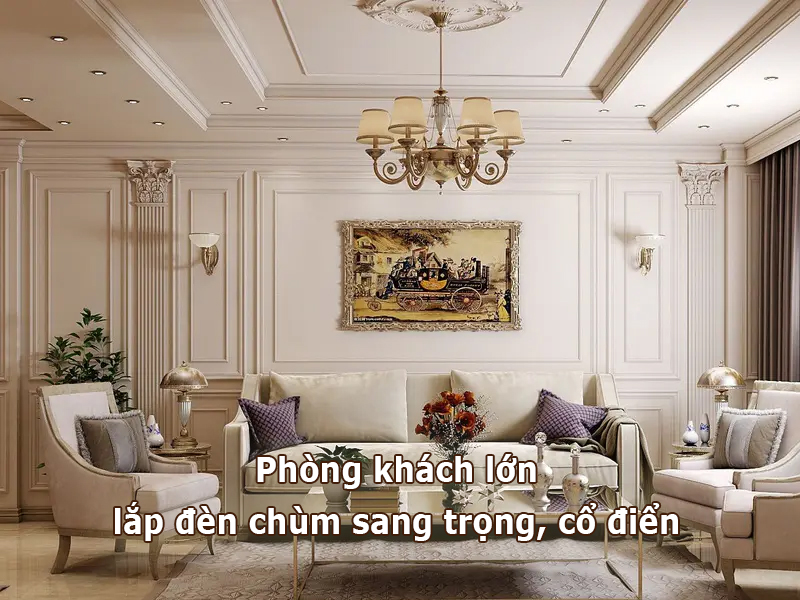 Phòng khách lớn lắp đèn chùm sang trọng, cổ điển