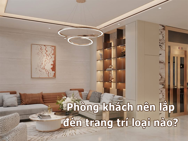 Phòng khách nên lắp đèn trang trí loại nào?