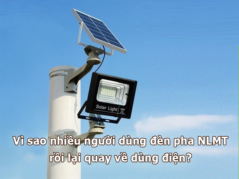 Vì sao nhiều người dùng đèn pha NLMT rồi lại quay về dùng điện?