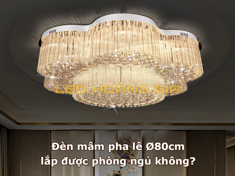 Đèn mâm pha lê Ø80cm lắp được phòng ngủ không?