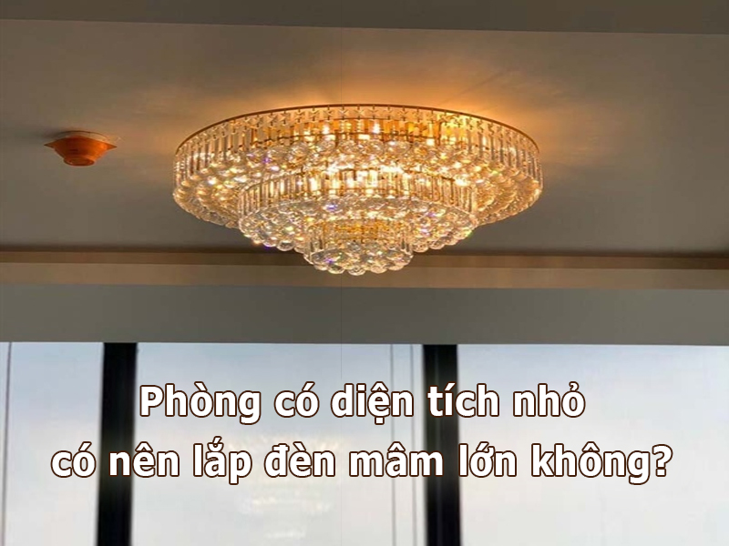Phòng có diện tích nhỏ có nên lắp đèn mâm lớn không?