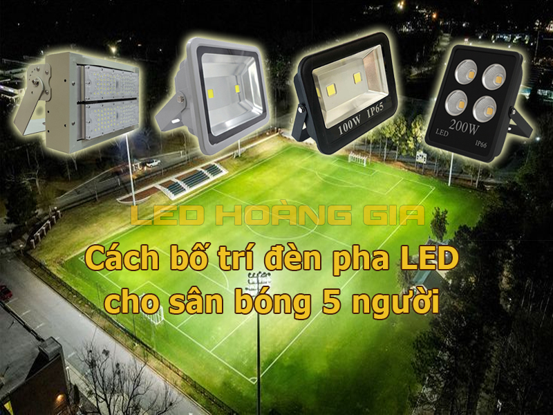 Cách bố trí đèn pha LED cho sân bóng 5 người
