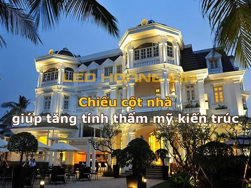 Chiếu sáng cột giúp tăng tính thẩm mỹ cho kiến trúc ngôi nhà