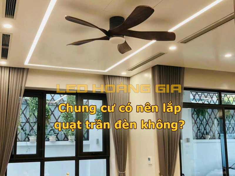 Chung cư có nên lắp quạt trần đèn không?