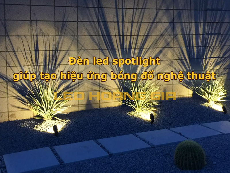 Đèn led spotlight giúp tạo hiệu ứng đổ bóng nghệ thuật