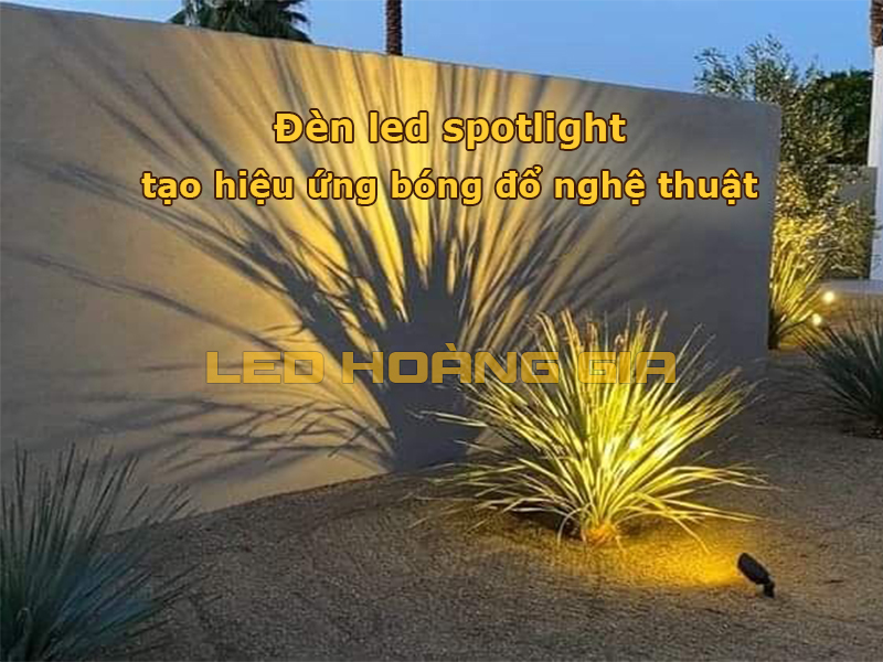 Đèn led spotlight giúp tạo hiệu ứng bóng đổ đẹp