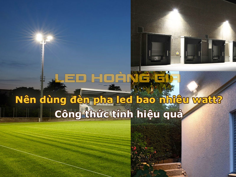 Nên dùng đèn pha led bao nhiêu watt Công thức tính hiệu quả