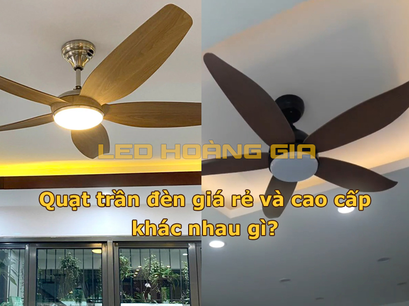 Quạt trần đèn giá rẻ và cao cấp khác nhau gì?