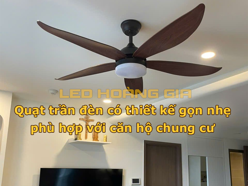 Quạt trần đèn có thiết kế gọn nhẹ phù hợp với căn hộ chung cư