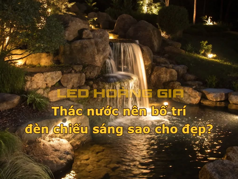 Thác nước nên bố trí đèn chiếu sáng sao cho đẹp